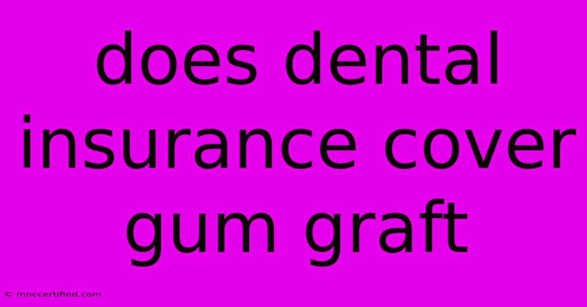 Does Dental Insurance Cover Gum Graft