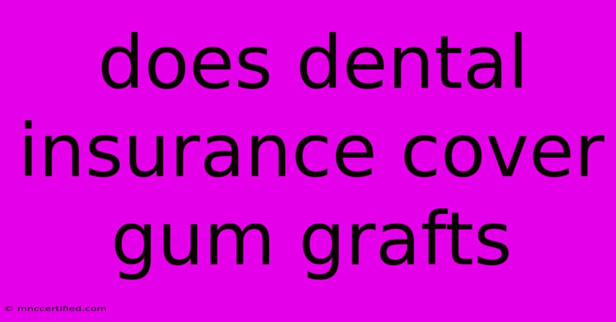 Does Dental Insurance Cover Gum Grafts