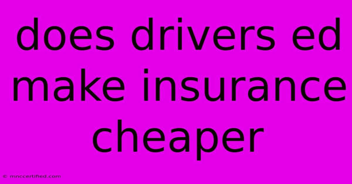 Does Drivers Ed Make Insurance Cheaper