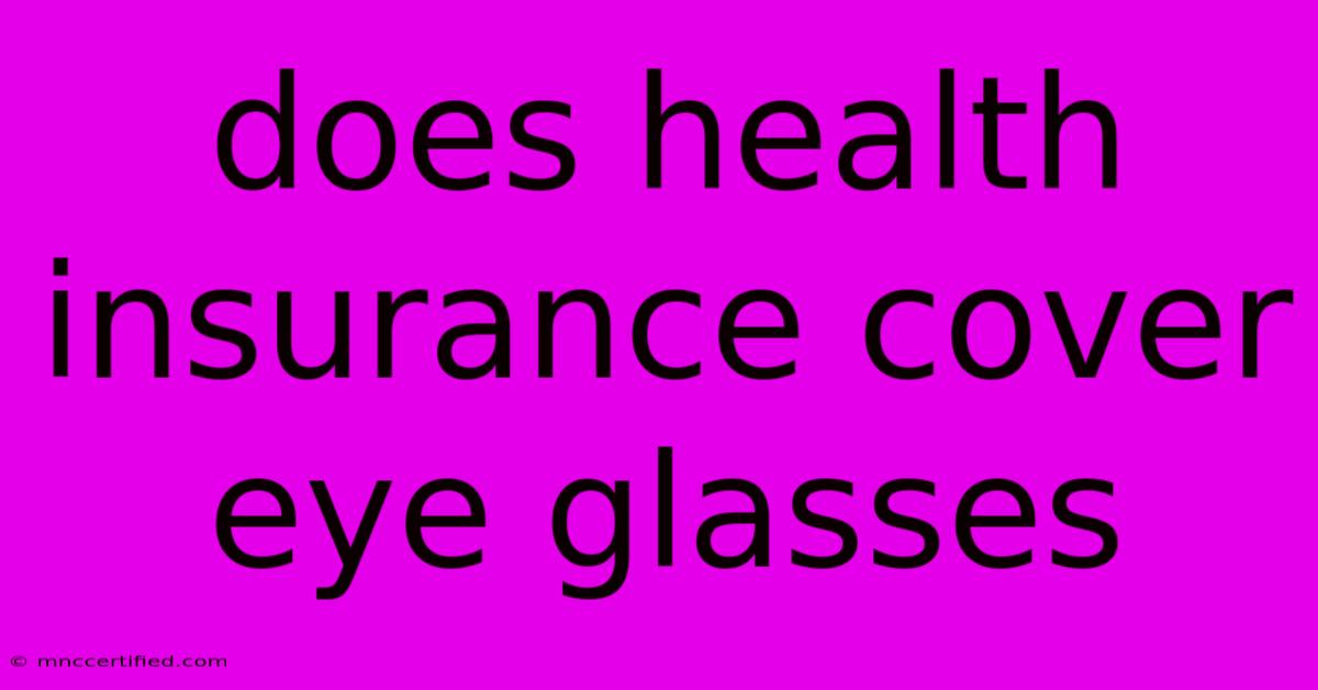 Does Health Insurance Cover Eye Glasses