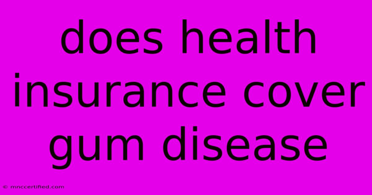 Does Health Insurance Cover Gum Disease