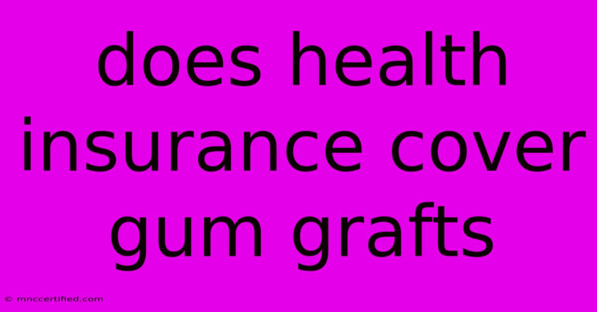 Does Health Insurance Cover Gum Grafts