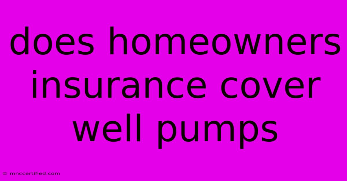 Does Homeowners Insurance Cover Well Pumps