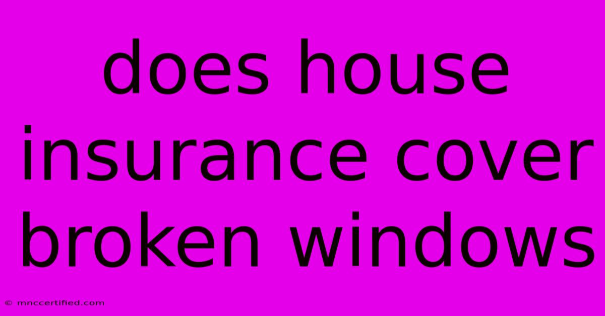 Does House Insurance Cover Broken Windows