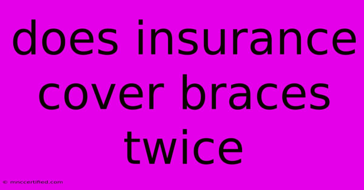 Does Insurance Cover Braces Twice