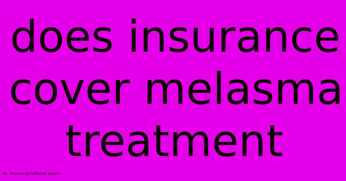 Does Insurance Cover Melasma Treatment