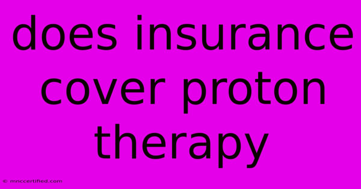 Does Insurance Cover Proton Therapy