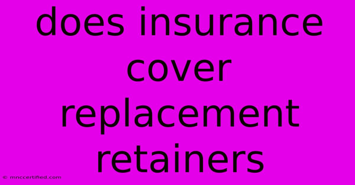 Does Insurance Cover Replacement Retainers