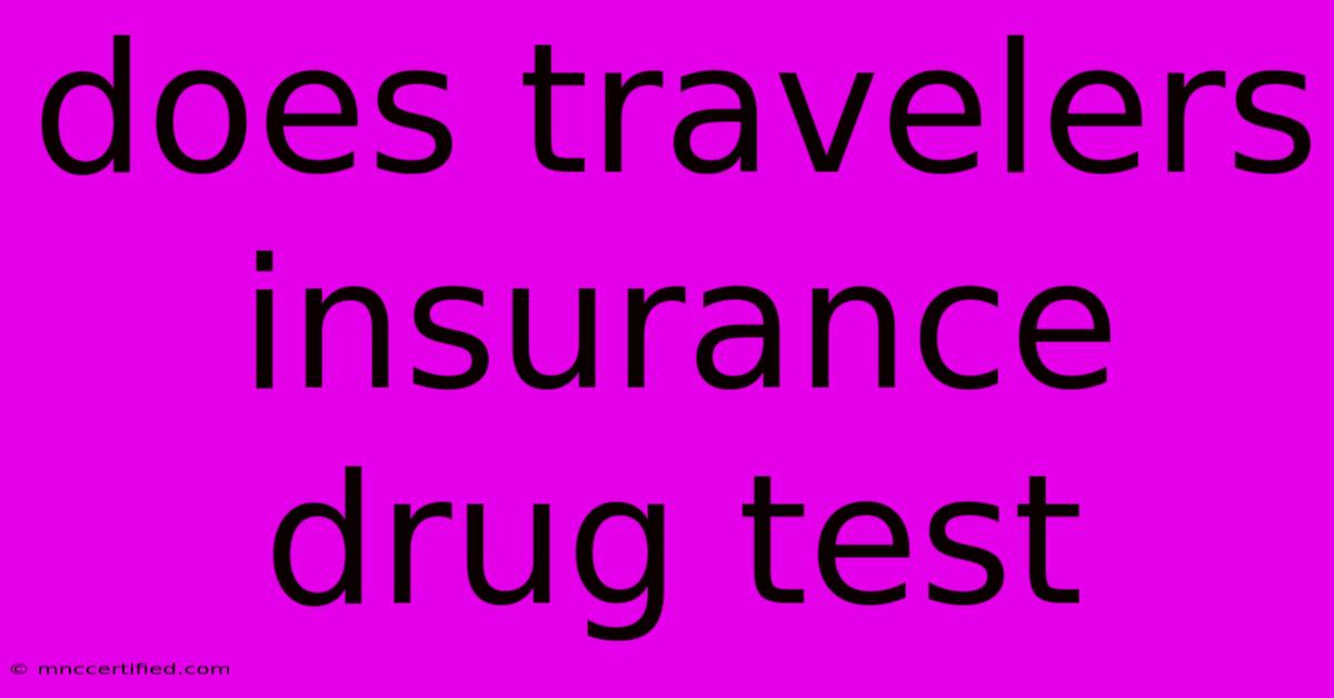 Does Travelers Insurance Drug Test