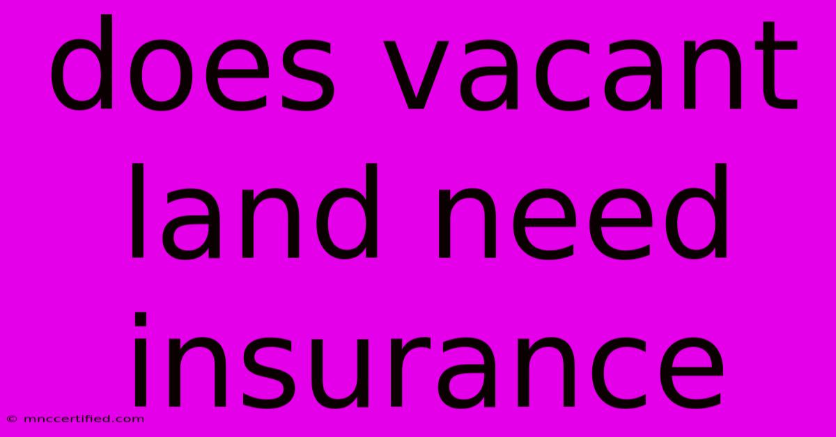 Does Vacant Land Need Insurance