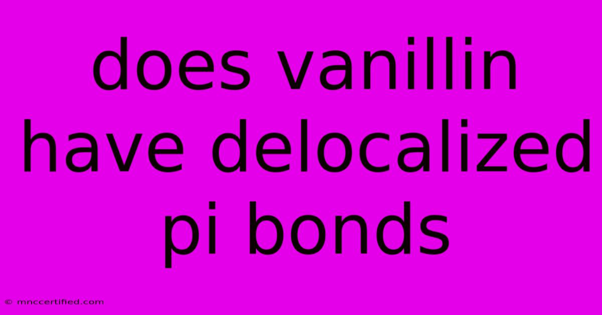 Does Vanillin Have Delocalized Pi Bonds