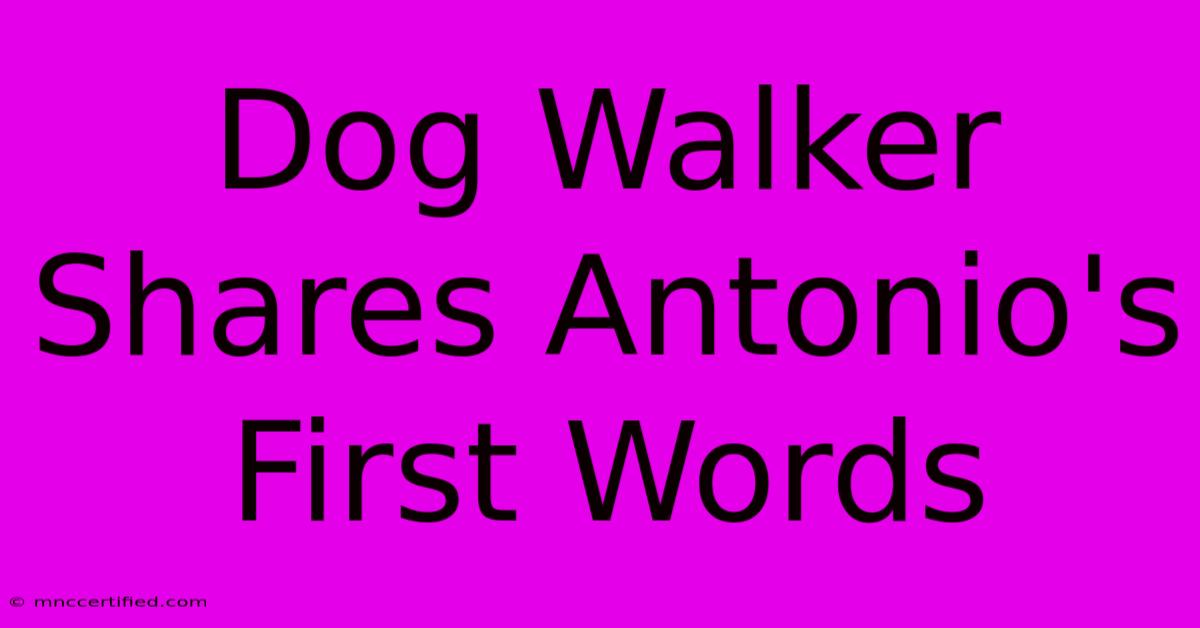 Dog Walker Shares Antonio's First Words