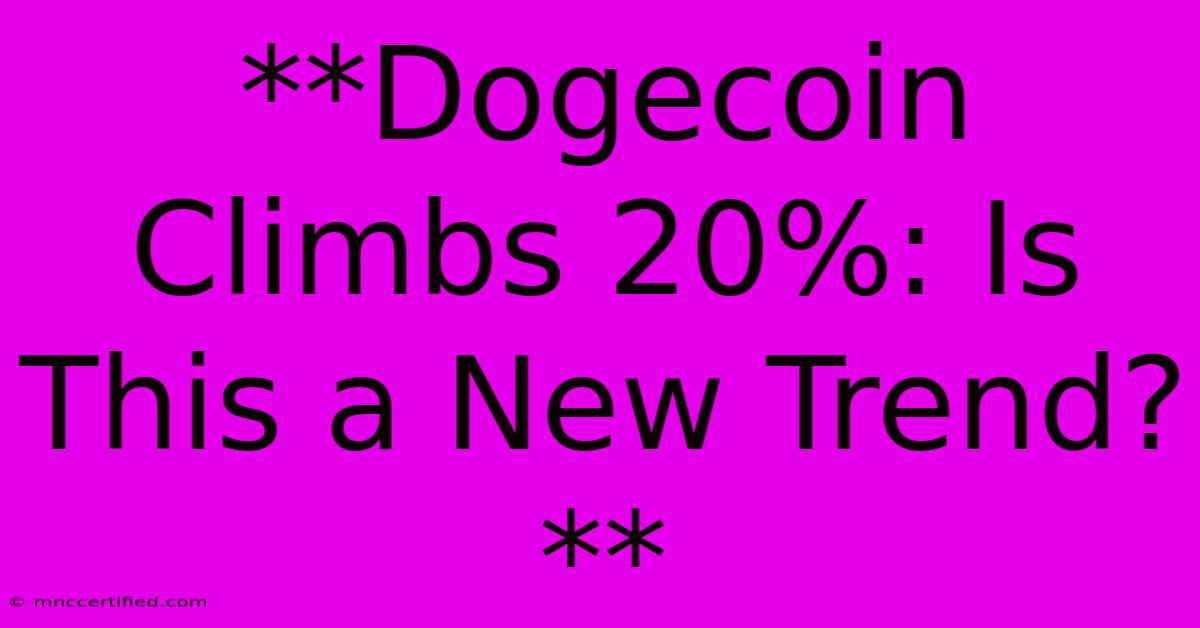 **Dogecoin Climbs 20%: Is This A New Trend?**