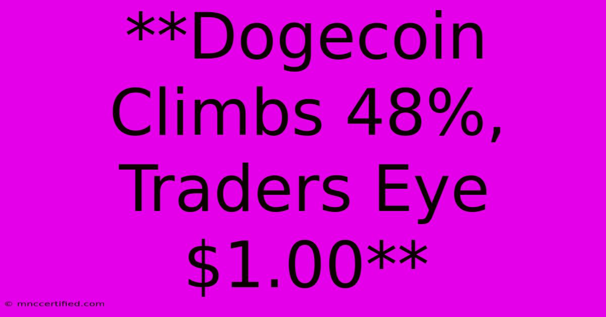 **Dogecoin Climbs 48%, Traders Eye $1.00**