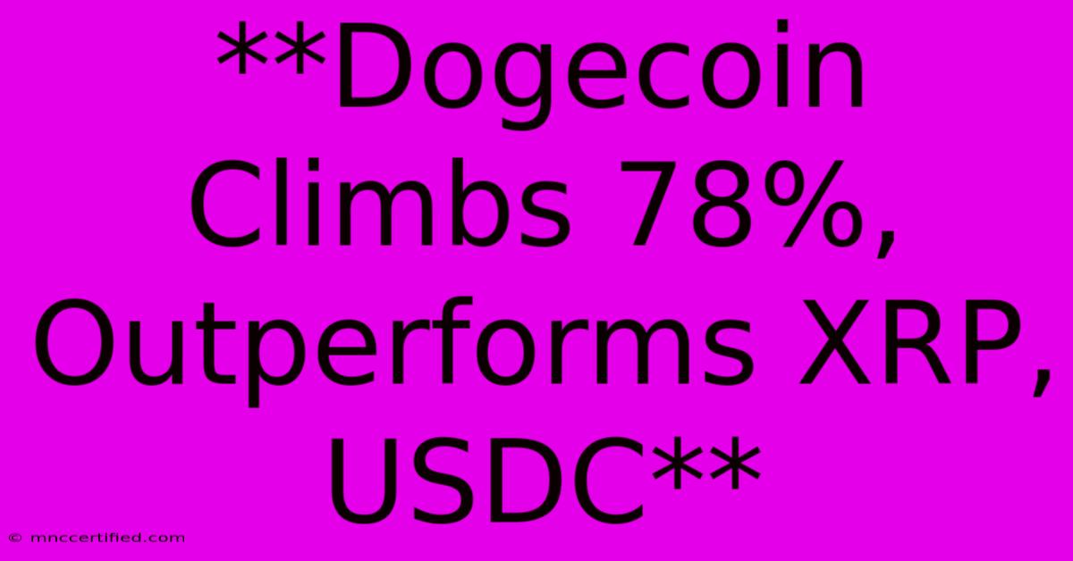 **Dogecoin Climbs 78%, Outperforms XRP, USDC**