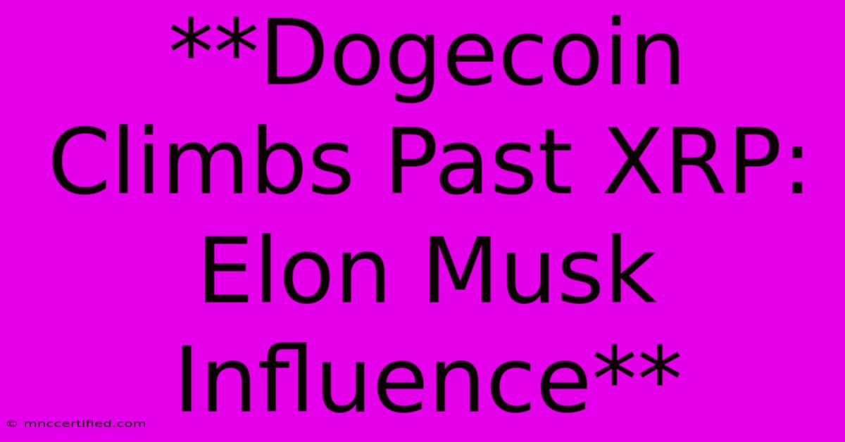 **Dogecoin Climbs Past XRP: Elon Musk Influence**