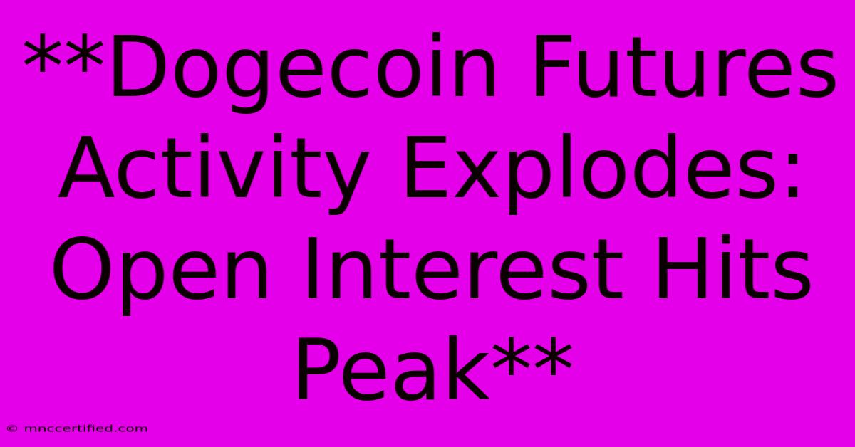 **Dogecoin Futures Activity Explodes: Open Interest Hits Peak** 