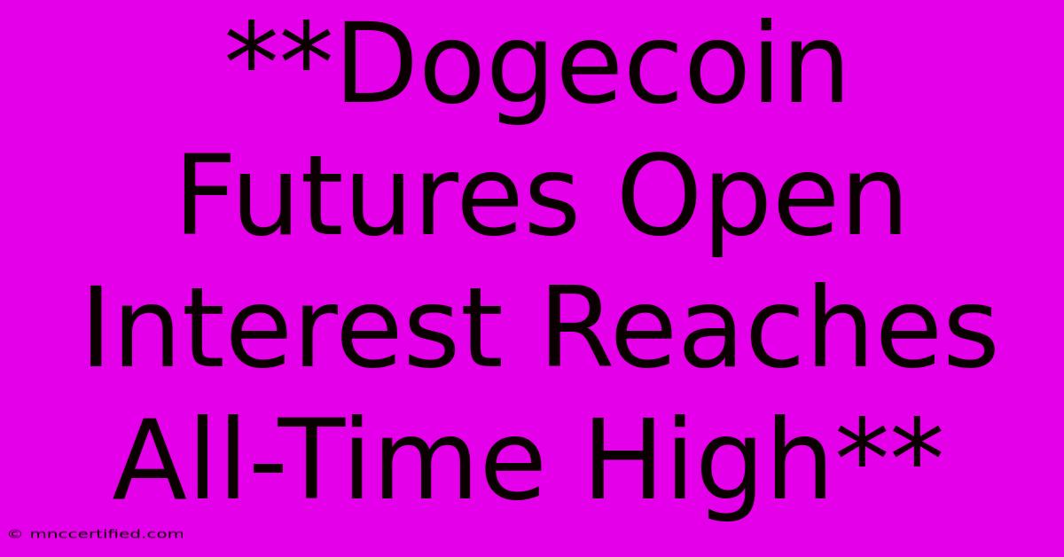 **Dogecoin Futures Open Interest Reaches All-Time High**