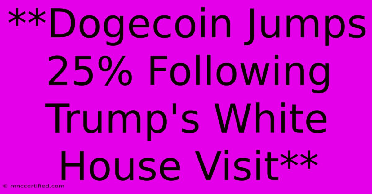 **Dogecoin Jumps 25% Following Trump's White House Visit**