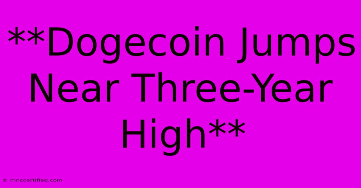 **Dogecoin Jumps Near Three-Year High**