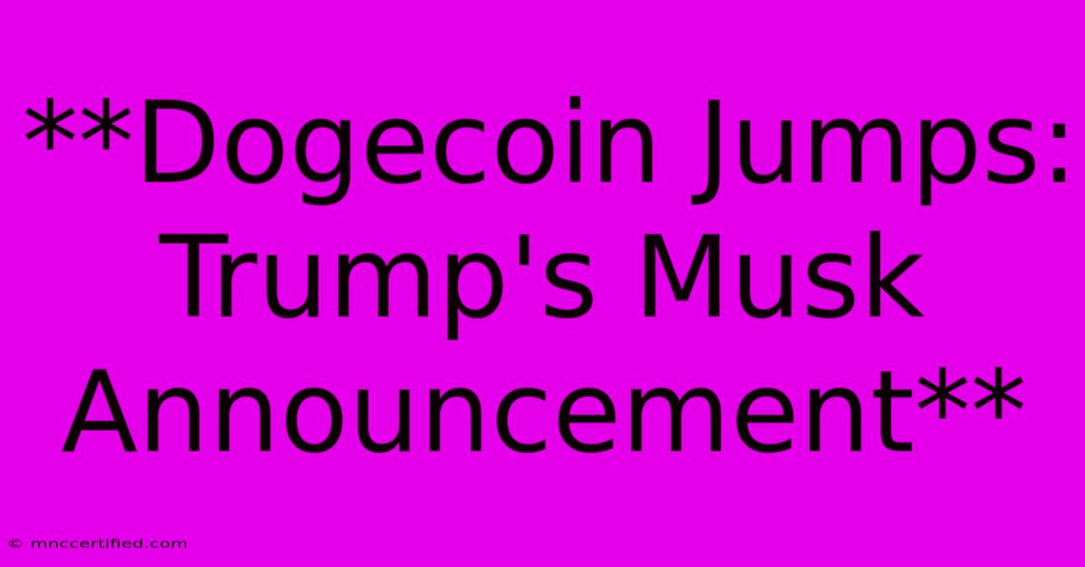 **Dogecoin Jumps: Trump's Musk Announcement**