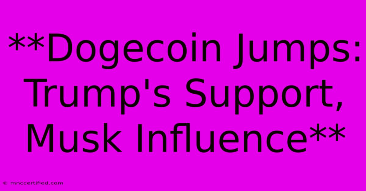 **Dogecoin Jumps: Trump's Support, Musk Influence** 