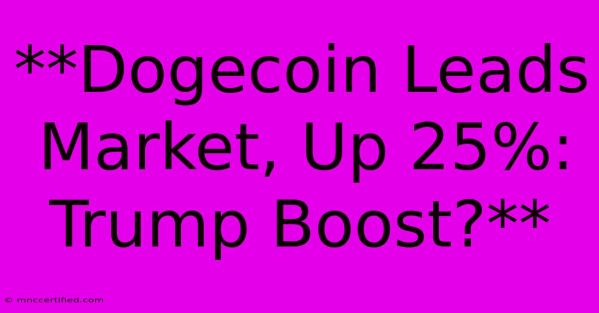 **Dogecoin Leads Market, Up 25%: Trump Boost?**