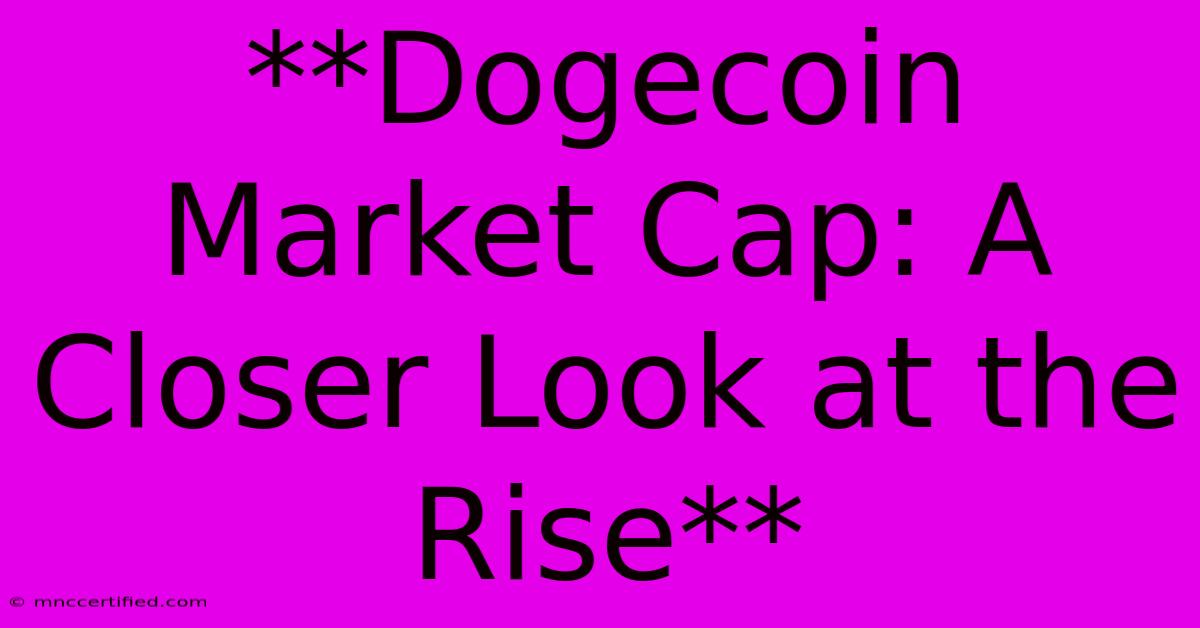 **Dogecoin Market Cap: A Closer Look At The Rise**