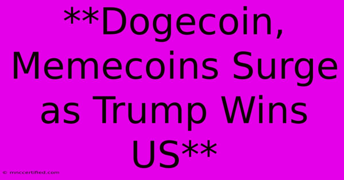 **Dogecoin, Memecoins Surge As Trump Wins US**