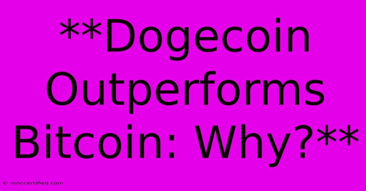 **Dogecoin Outperforms Bitcoin: Why?**