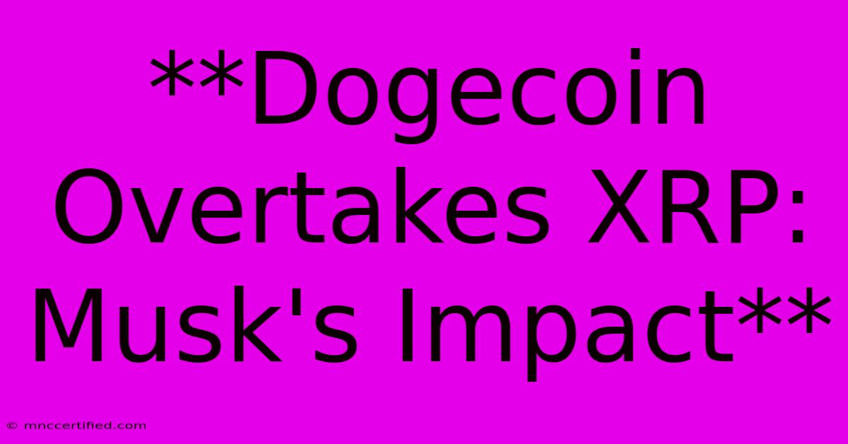 **Dogecoin Overtakes XRP: Musk's Impact**