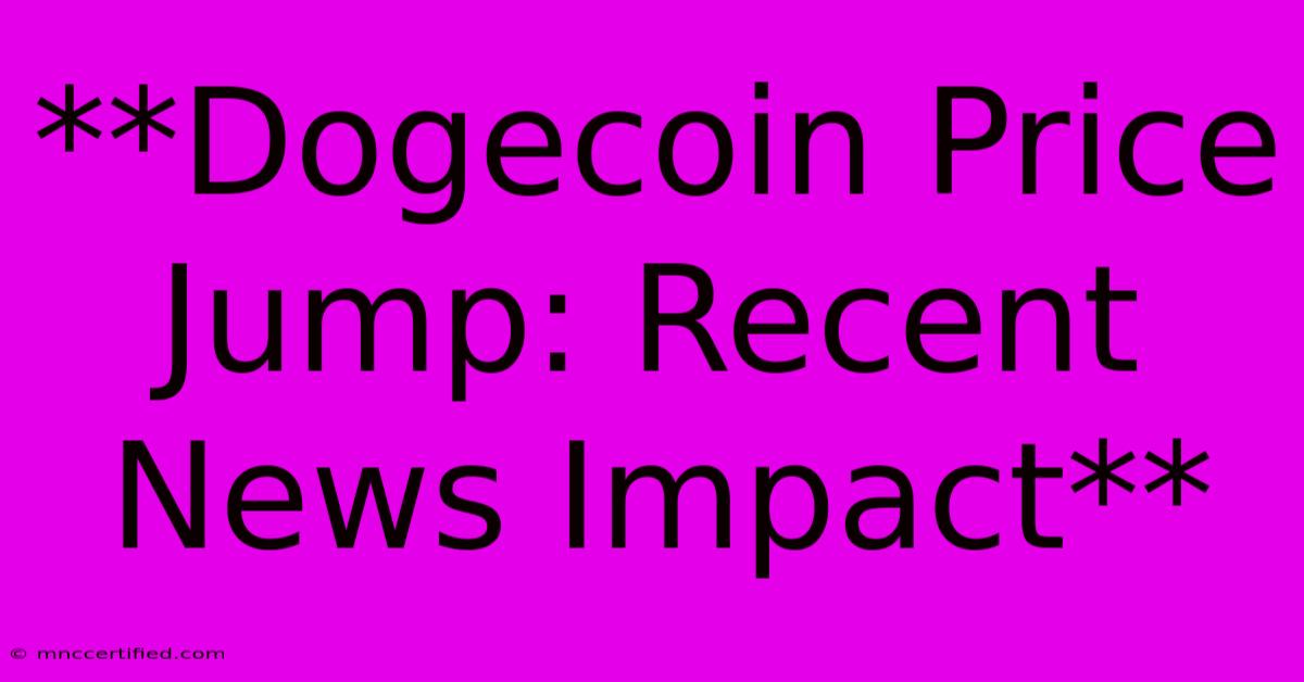 **Dogecoin Price Jump: Recent News Impact**