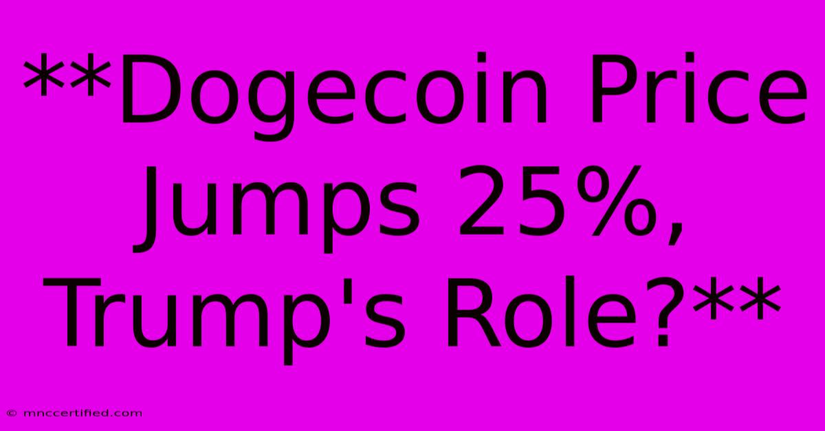 **Dogecoin Price Jumps 25%, Trump's Role?**