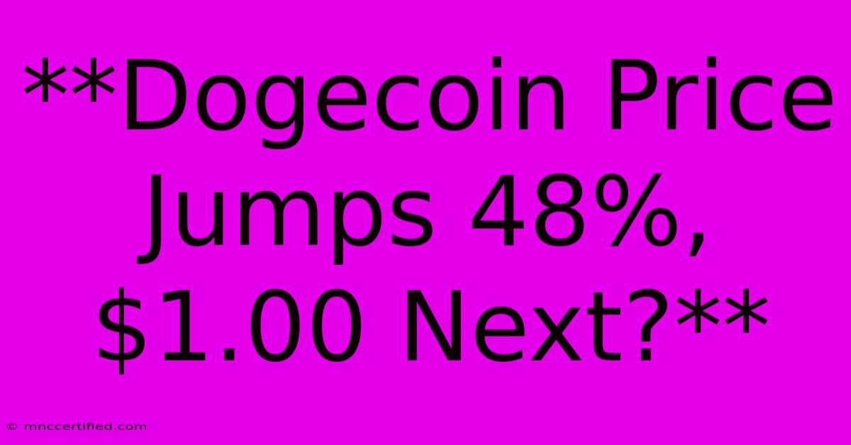 **Dogecoin Price Jumps 48%, $1.00 Next?**