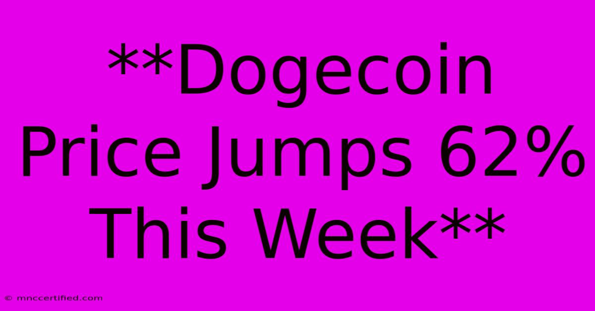 **Dogecoin Price Jumps 62% This Week**