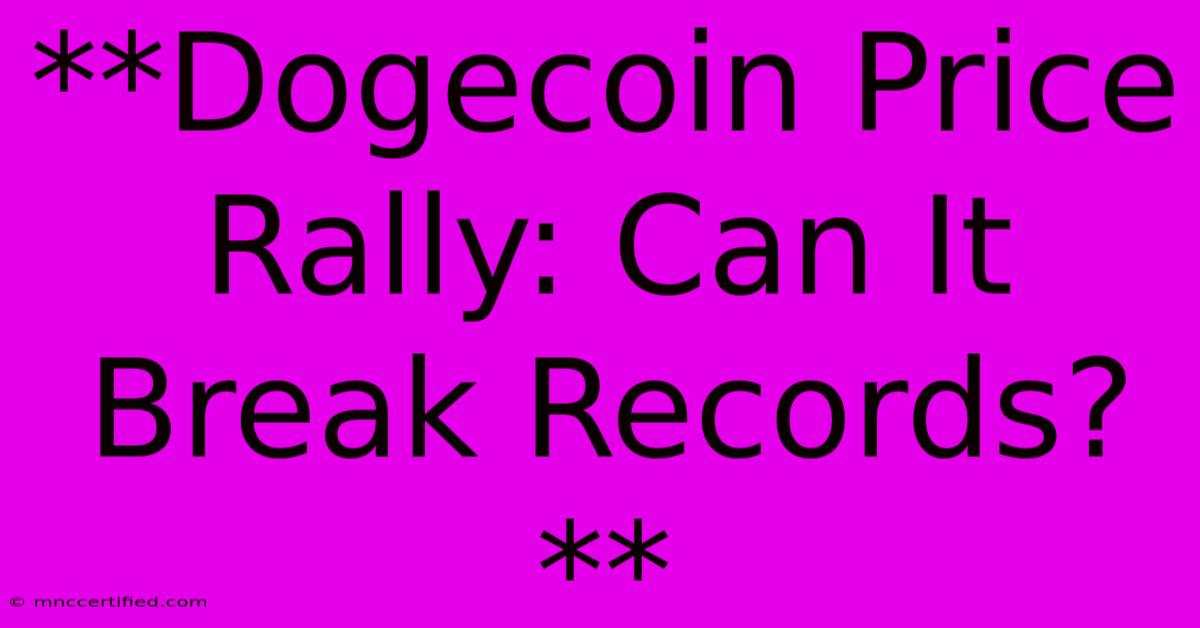 **Dogecoin Price Rally: Can It Break Records?**