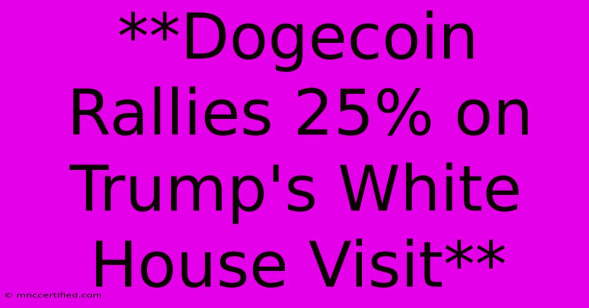 **Dogecoin Rallies 25% On Trump's White House Visit**