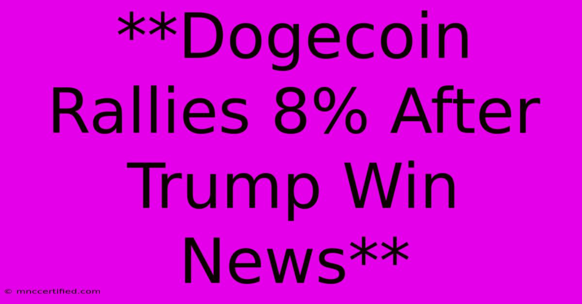 **Dogecoin Rallies 8% After Trump Win News**