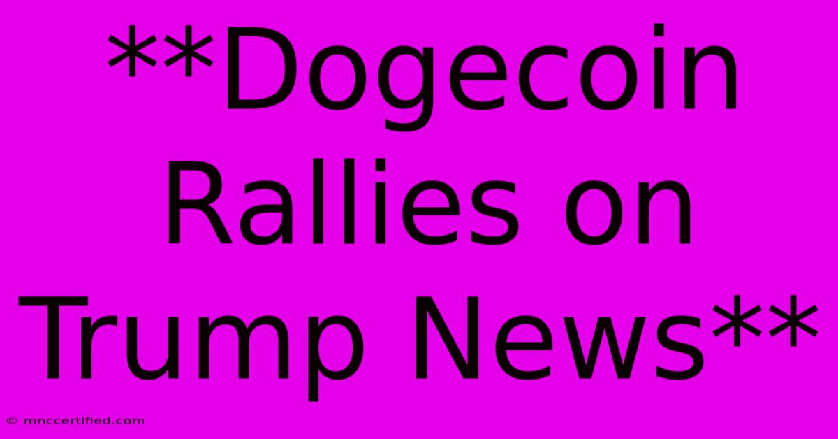 **Dogecoin Rallies On Trump News** 