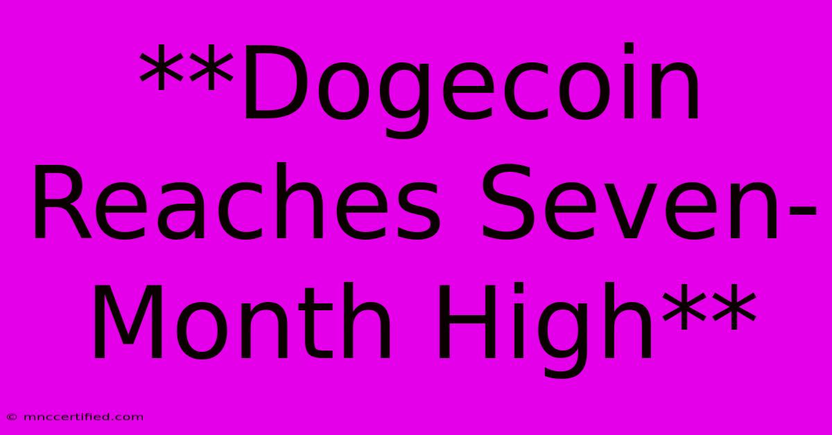 **Dogecoin Reaches Seven-Month High** 