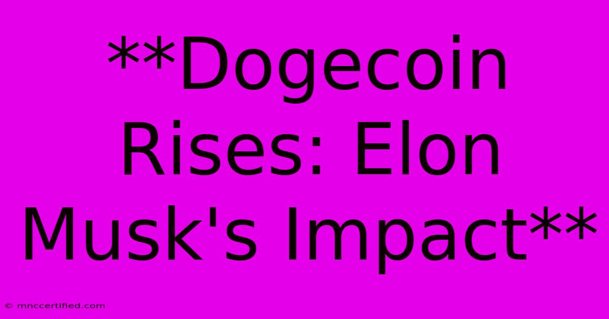 **Dogecoin Rises: Elon Musk's Impact**