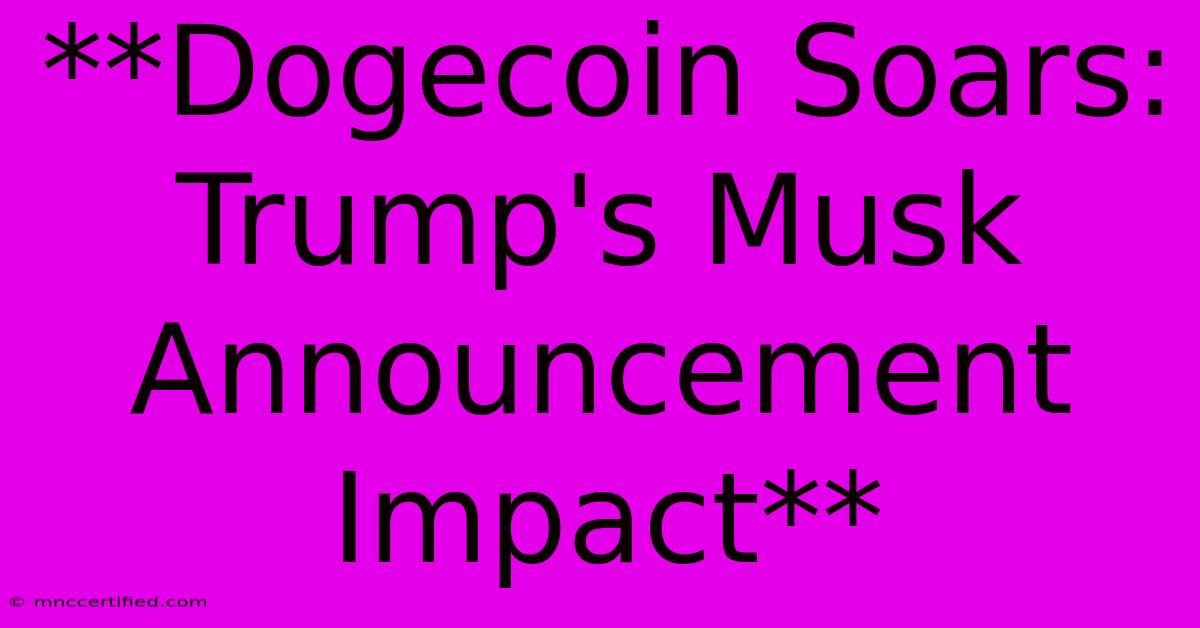 **Dogecoin Soars: Trump's Musk Announcement Impact**