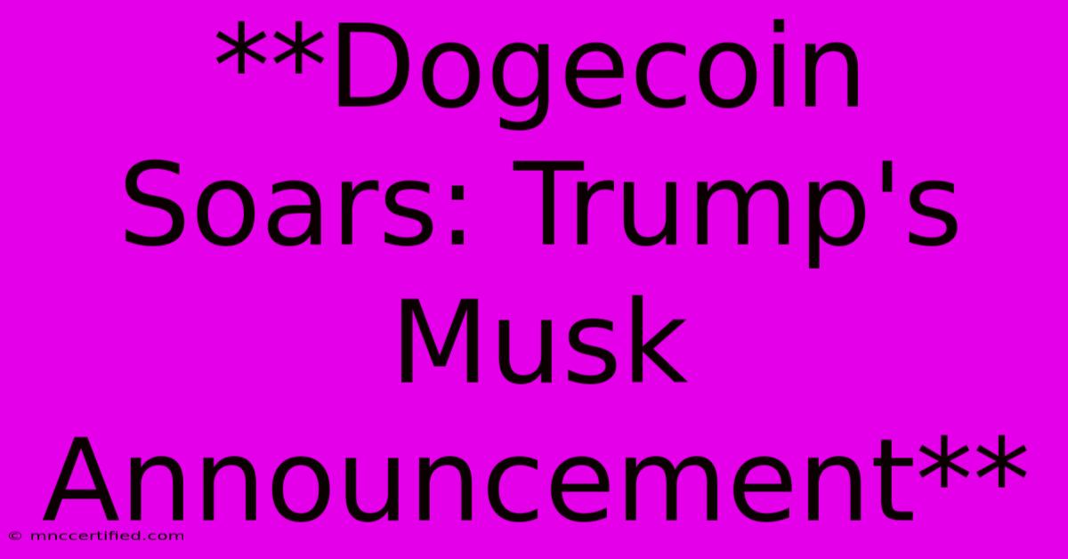 **Dogecoin Soars: Trump's Musk Announcement**