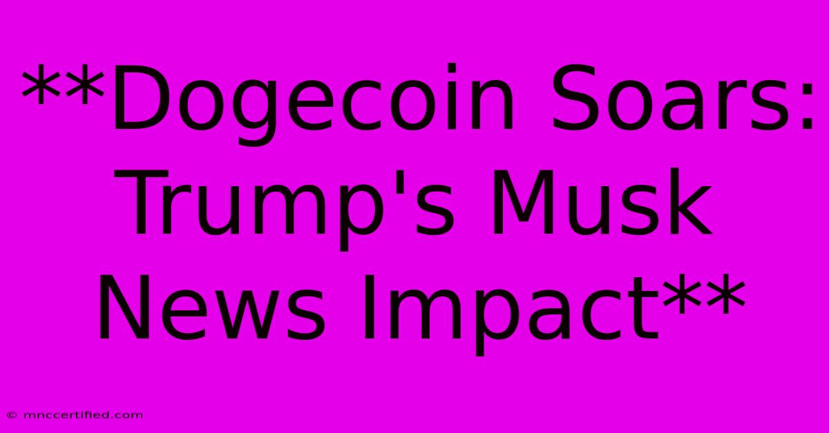 **Dogecoin Soars: Trump's Musk News Impact**