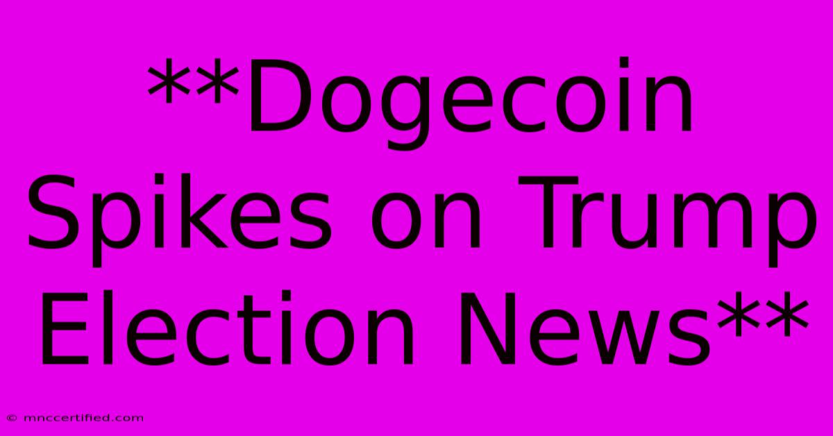 **Dogecoin Spikes On Trump Election News**