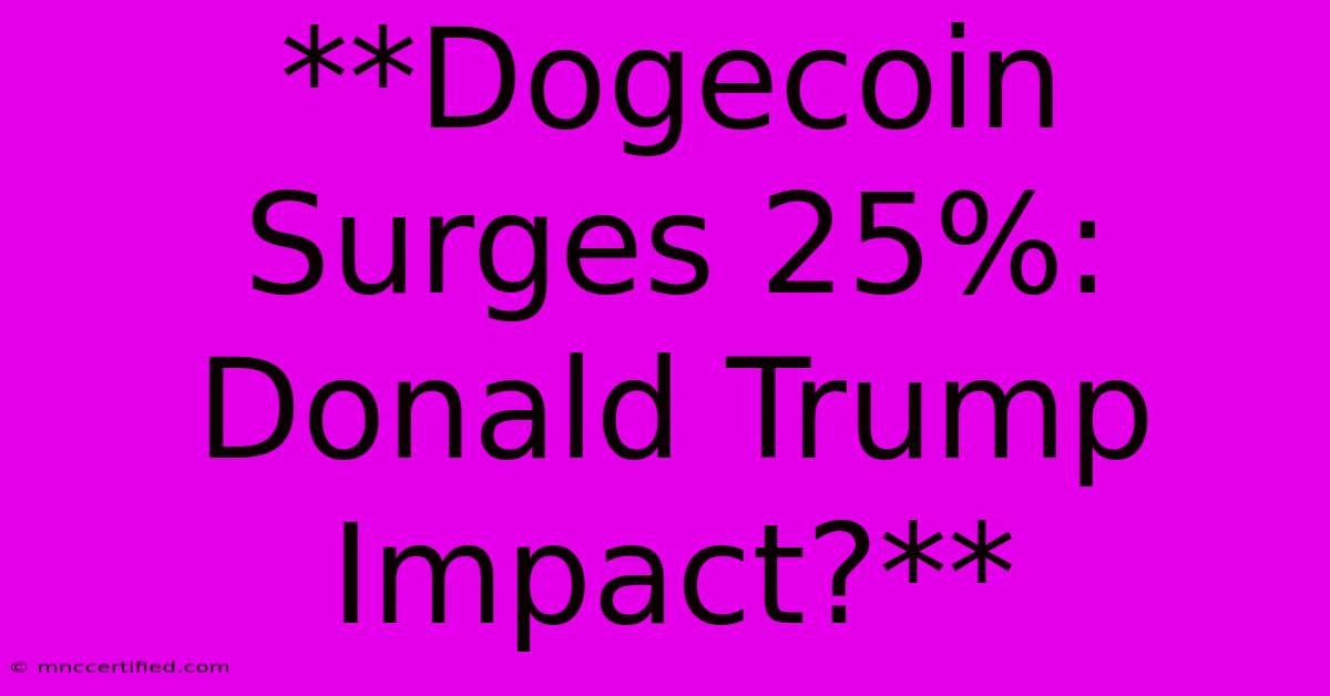 **Dogecoin Surges 25%: Donald Trump Impact?**