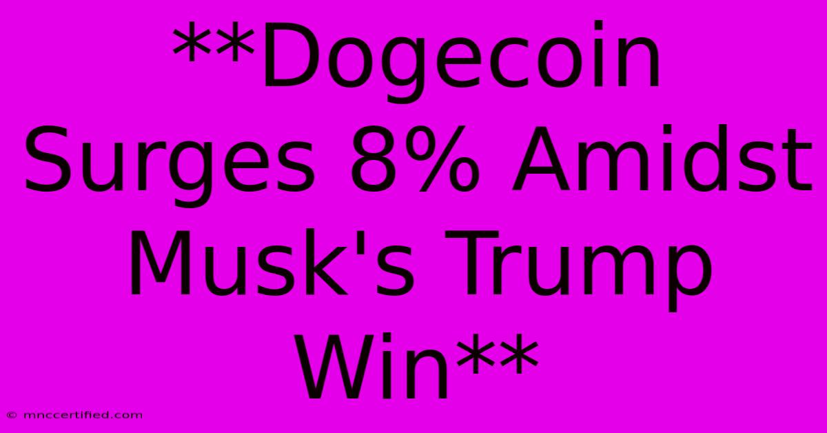 **Dogecoin Surges 8% Amidst Musk's Trump Win**