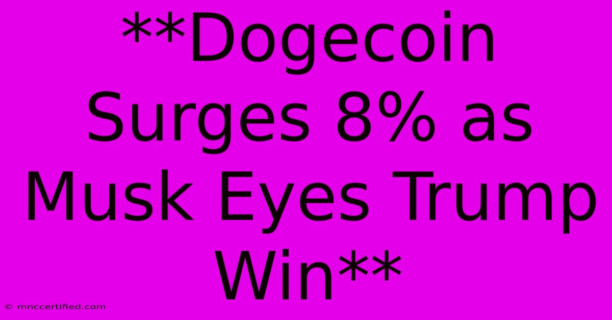 **Dogecoin Surges 8% As Musk Eyes Trump Win**