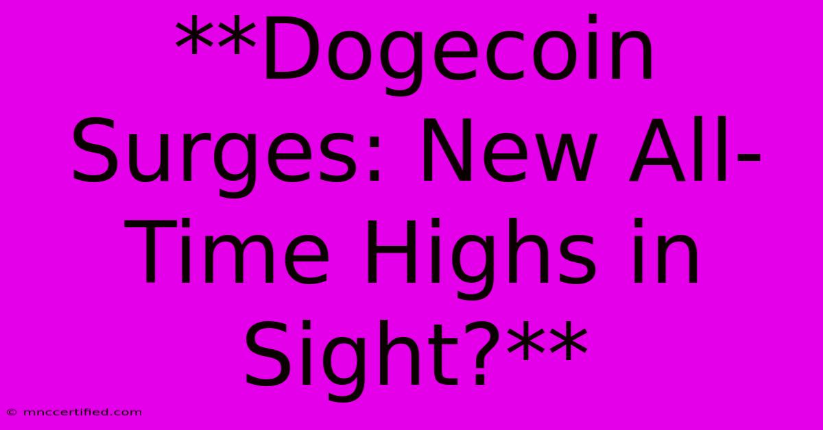 **Dogecoin Surges: New All-Time Highs In Sight?**