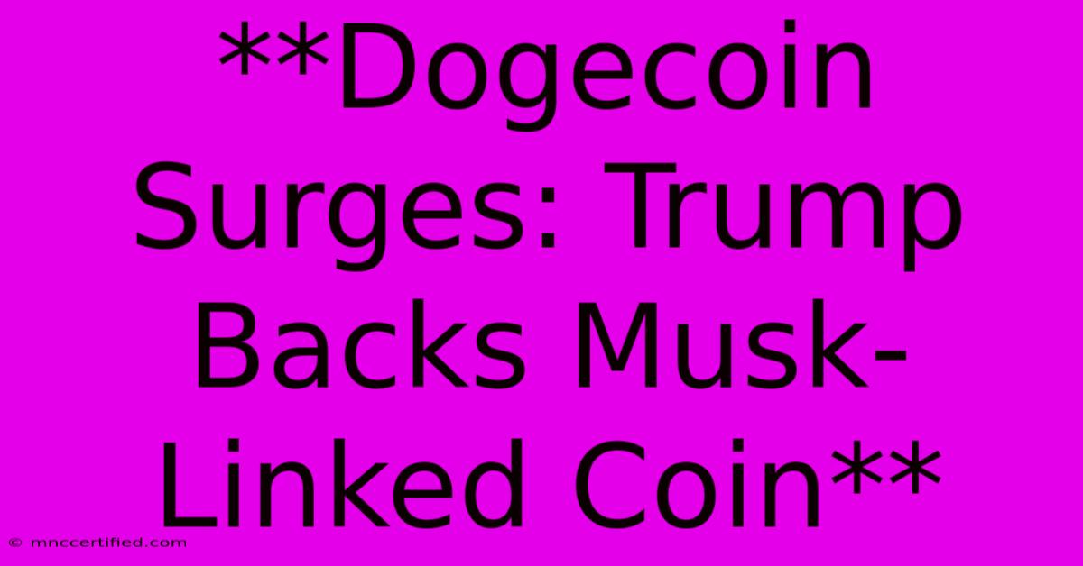 **Dogecoin Surges: Trump Backs Musk-Linked Coin**